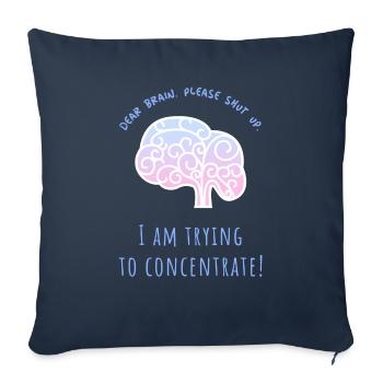 Dear brain, please shut up. I am trying to concent - Throw Pillow Cover 17.5” x 17.5” - navy - Front