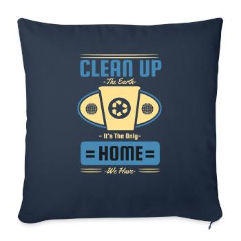 Earth Day Clean Up The Earth The Only Home We Have - Throw Pillow Cover 17.5” x 17.5” - navy - Front