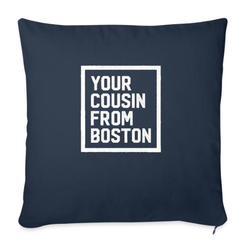 Your Cousin From Boston - Throw Pillow Cover 17.5” x 17.5”