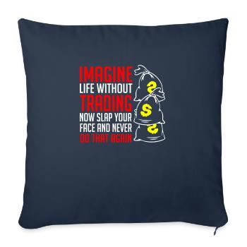 Imagine Life Without Trading - Throw Pillow Cover 17.5” x 17.5” - navy - Front