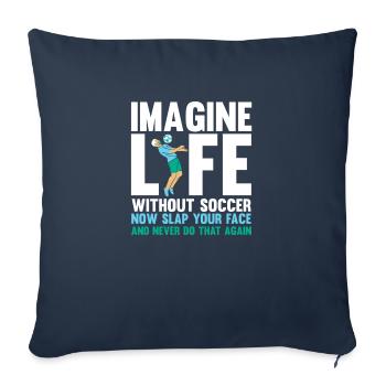 Imagine Life Without Soccer - Throw Pillow Cover 17.5” x 17.5” - navy - Front