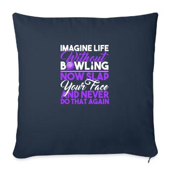 Imagine Life Without BowlingBowling - Throw Pillow Cover 17.5” x 17.5” - navy - Front