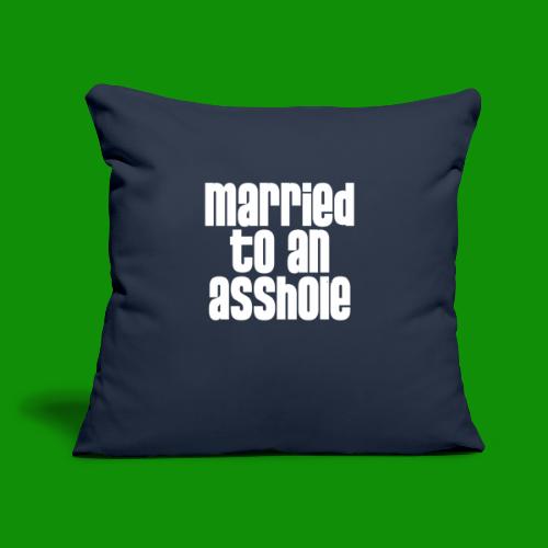 Married to an A&s*ole - Throw Pillow Cover 17.5” x 17.5”
