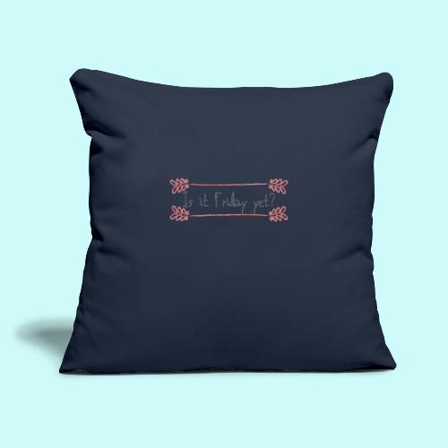 Is it Friday yet? - Throw Pillow Cover 17.5” x 17.5”