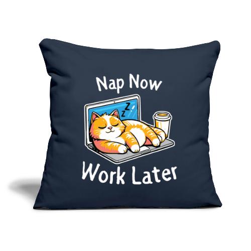 Nap Now Work Later Cat - Throw Pillow Cover 17.5” x 17.5”