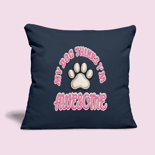 My Dog Thinks I’m Awesome Faux Embroidery - Throw Pillow Cover 17.5” x 17.5”