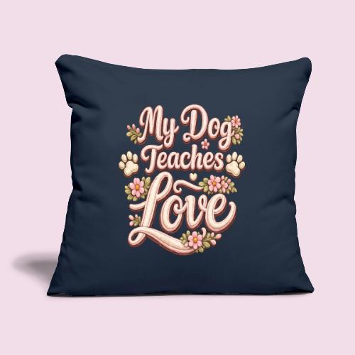 My Dog Teaches Love Faux Embroidery Style - Throw Pillow Cover 17.5” x 17.5”