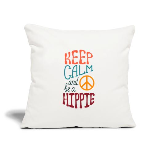 Keep Calm and be a Hippie - Throw Pillow Cover 17.5” x 17.5”