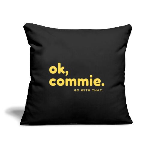 Ok, Commie (Yellow Lettering) - Throw Pillow Cover 17.5” x 17.5”