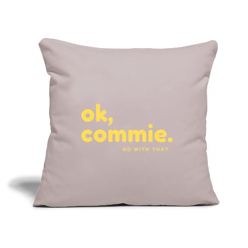 Ok, Commie (Yellow Lettering) - Throw Pillow Cover 17.5” x 17.5”