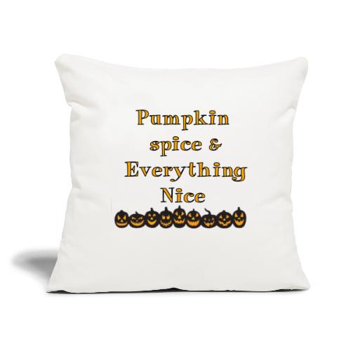 Pumpkin spice& everything nice - Throw Pillow Cover 17.5” x 17.5”