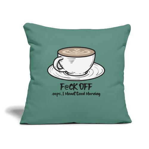 F@ck Off - Ooops, I meant Good Morning! - Throw Pillow Cover 17.5” x 17.5”