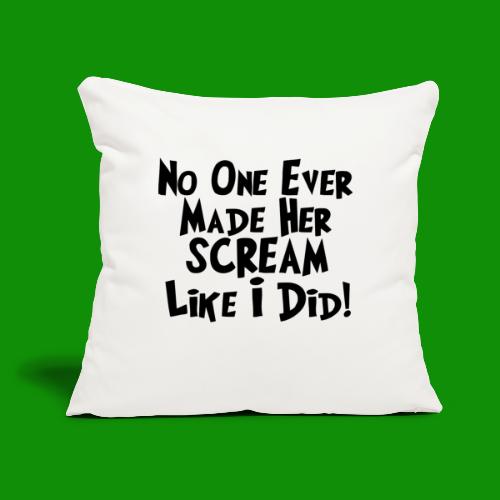 No One Ever Made Her Scream Like I Did - Throw Pillow Cover 17.5” x 17.5”