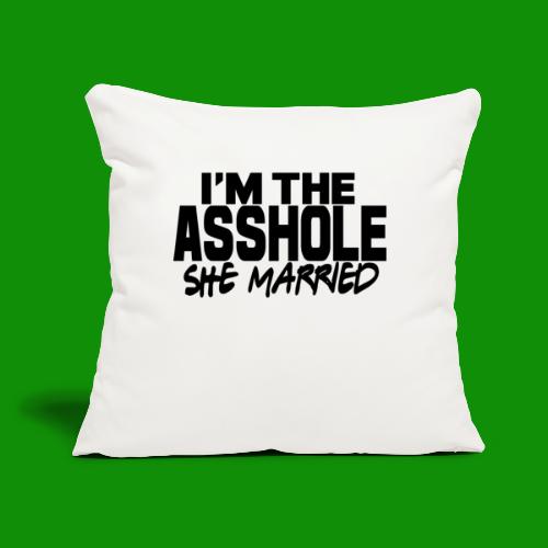 I'm The As$hole She Married - Throw Pillow Cover 17.5” x 17.5”