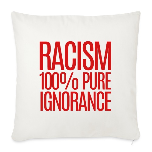 RACISM 100% PURE IGNORANCE - Throw Pillow Cover 17.5” x 17.5”