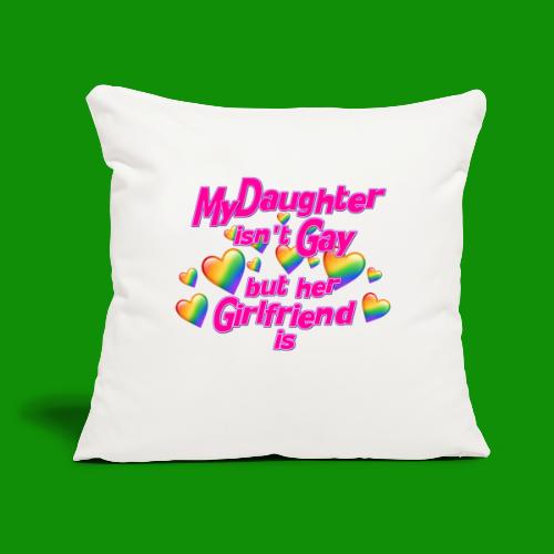 My Daughter isn't Gay - Throw Pillow Cover 17.5” x 17.5”