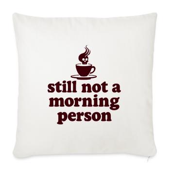Still Not A Morning Person Morning Grouch - Throw Pillow Cover 17.5” x 17.5” - natural white - Front