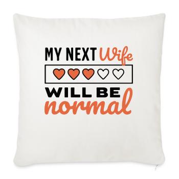 My Next Wife Will Be Normal - Throw Pillow Cover 17.5” x 17.5” - natural white - Front