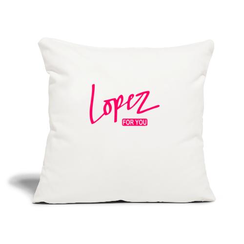 LOPEZ FOR YOU - Throw Pillow Cover 17.5” x 17.5”