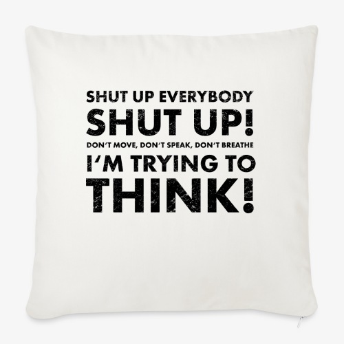 Shut Up! - Throw Pillow Cover 17.5” x 17.5”