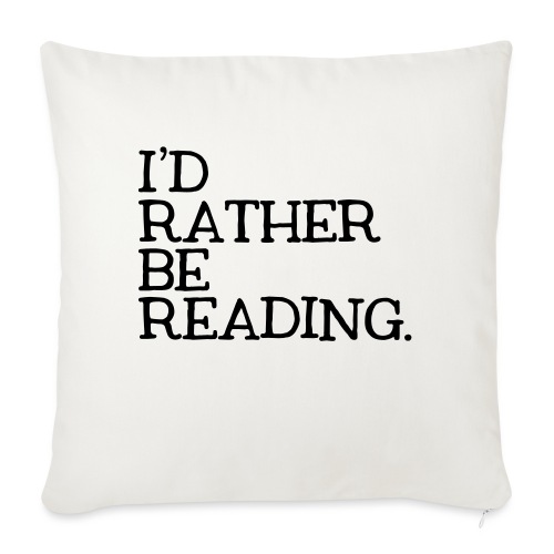 I'd Rather Be Reading Bookworm Book Lover T-shirt - Throw Pillow Cover 17.5” x 17.5”
