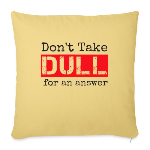 Don't Take Dull for an Answer - Throw Pillow Cover 17.5” x 17.5”
