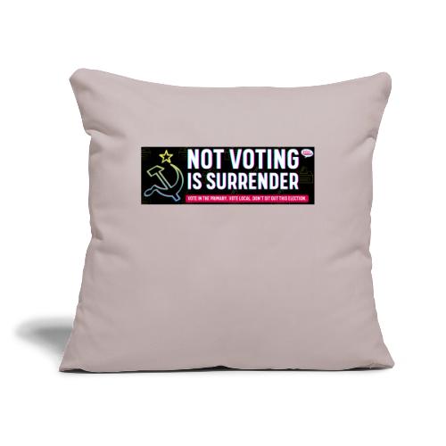 NOT VOTING IS SURRENDER - Throw Pillow Cover 17.5” x 17.5”