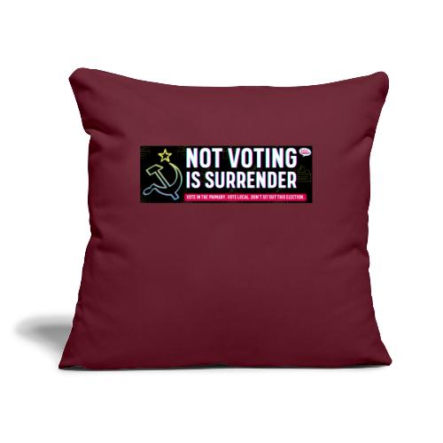 NOT VOTING IS SURRENDER - Throw Pillow Cover 17.5” x 17.5”
