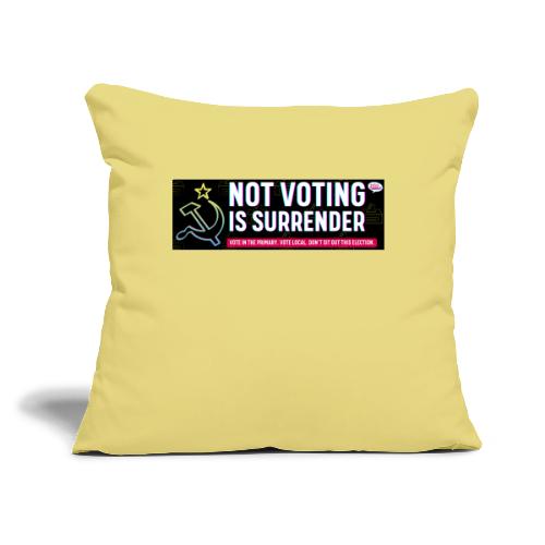 NOT VOTING IS SURRENDER - Throw Pillow Cover 17.5” x 17.5”