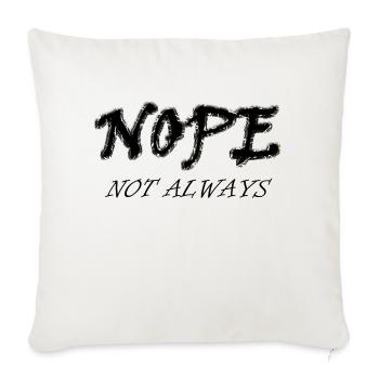 NOPE ,not always. - Throw Pillow Cover 17.5” x 17.5” - natural white - Front
