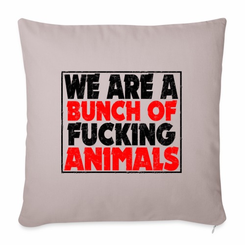 Cooler We Are A Bunch Of Fucking Animals Saying - Throw Pillow Cover 17.5” x 17.5”