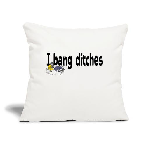 Bang Ditches - Throw Pillow Cover 17.5” x 17.5”