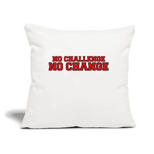 No Challenge No Change - Throw Pillow Cover 17.5” x 17.5”