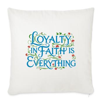 Loyalty in Faith Is Everything - Throw Pillow Cover 17.5” x 17.5” - natural white - Front