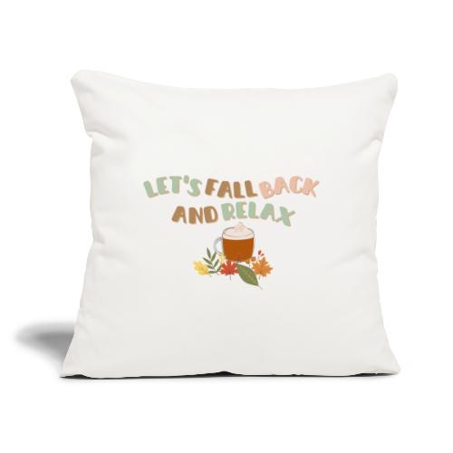 Let s Fall Back and Relax - Throw Pillow Cover 17.5” x 17.5”