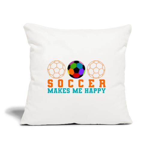 Soccer Makes Me Happy - Throw Pillow Cover 17.5” x 17.5”