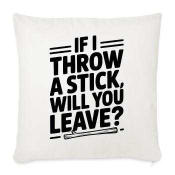 If I Throw a Stick, Will You Leave? - Throw Pillow Cover 17.5” x 17.5” - natural white - Front