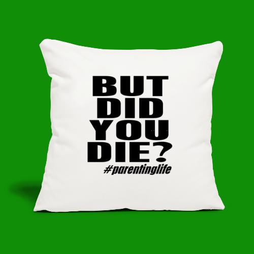 But Did You Die? ParentingLife! - Throw Pillow Cover 17.5” x 17.5”