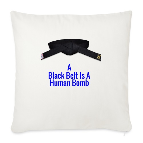 A Blackbelt Is A Human Bomb - Throw Pillow Cover 17.5” x 17.5”