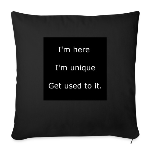 I'M HERE, I'M UNIQUE, GET USED TO IT. - Throw Pillow Cover 17.5” x 17.5”