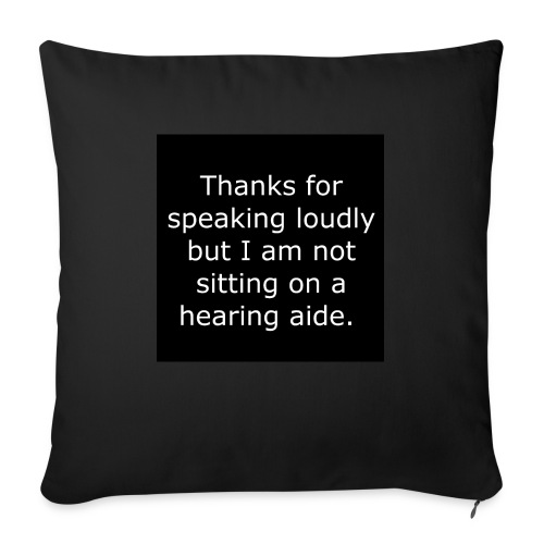 THANKS FOR SPEAKING LOUDLY BUT i AM NOT SITTING... - Throw Pillow Cover 17.5” x 17.5”