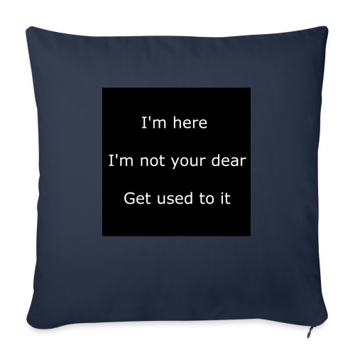 I'M HERE, I'M NOT YOUR DEAR, GET USED TO IT. - Throw Pillow Cover 17.5” x 17.5”