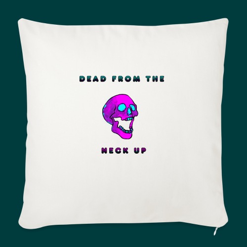 Dead from the neck up - Throw Pillow Cover 17.5” x 17.5”