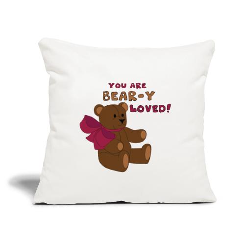 Bear-y Loved Teddy Bear - Throw Pillow Cover 17.5” x 17.5”