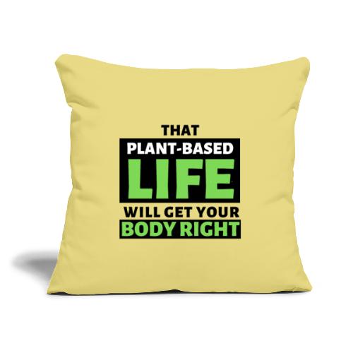 That Plant-Based Life, Will Get Your Body Right - Throw Pillow Cover 17.5” x 17.5”