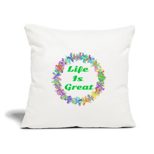 Life Is Great – Positive attitude - Throw Pillow Cover 17.5” x 17.5”