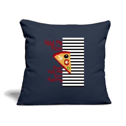 Feed Me Pizza And Tell Me I´m Pretty - Throw Pillow Cover 17.5” x 17.5”