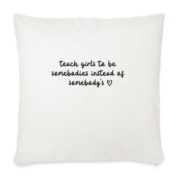 teach girls to be somebodies instead of somebody's - Throw Pillow Cover 17.5” x 17.5” - natural white - Front