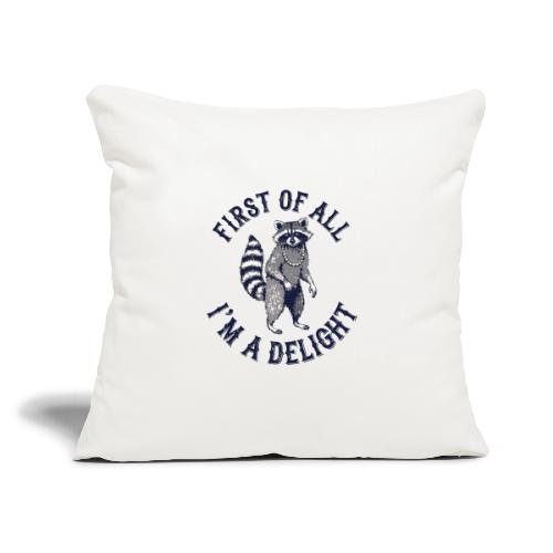 Funny Raccoon Tee – First Of All I'm A Delight - Throw Pillow Cover 17.5” x 17.5”