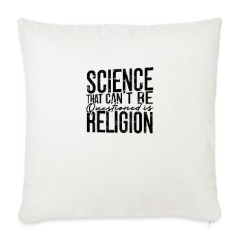 Science Can't Be Questioned Is Religion - Throw Pillow Cover 17.5” x 17.5” - natural white - Front
